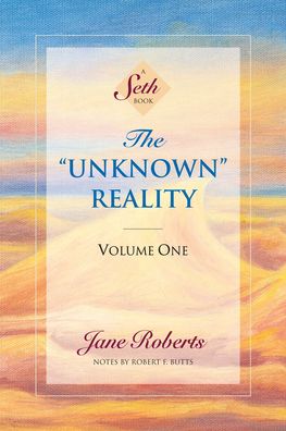 The "Unknown" Reality, Volume One: A Seth Book