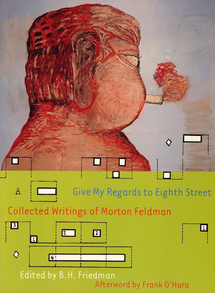 Give My Regards to Eighth Street: Collected Writings of Morton Feldman