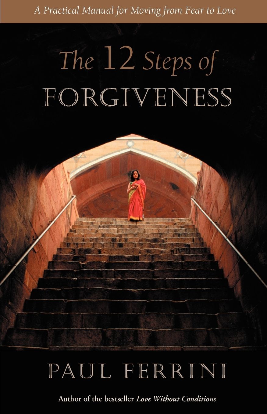 12 Steps of Forgiveness: A Practical Manual for Moving from Fear to Love