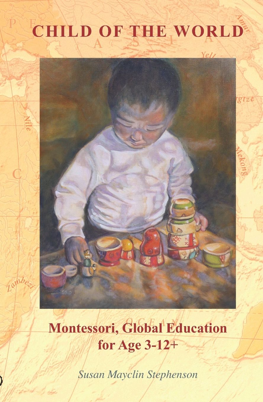 Child of the World: Montessori Wisdom for Age Three to Twelve+