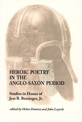 Heroic Poetry in the Anglo-Saxon Period: Essays in Honor of Jess B. Bessinger, Jr.