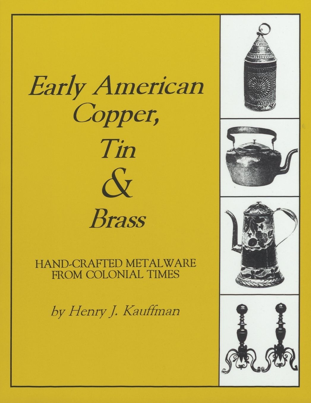 Early American Copper, Tin and Brass: Hand-Crafted Metalware from Colonial Times