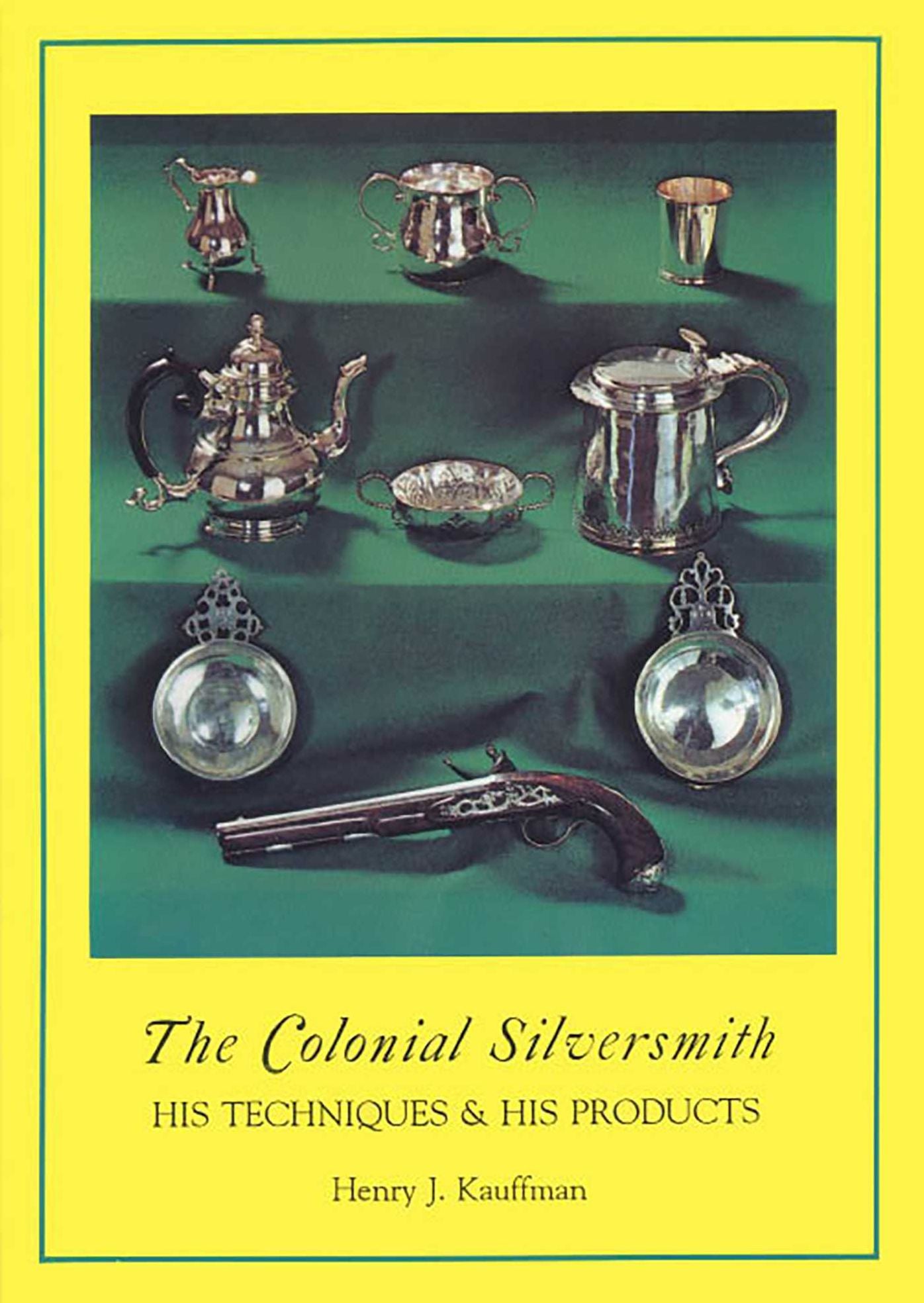 Colonial Silversmith: His Techniques and His Products
