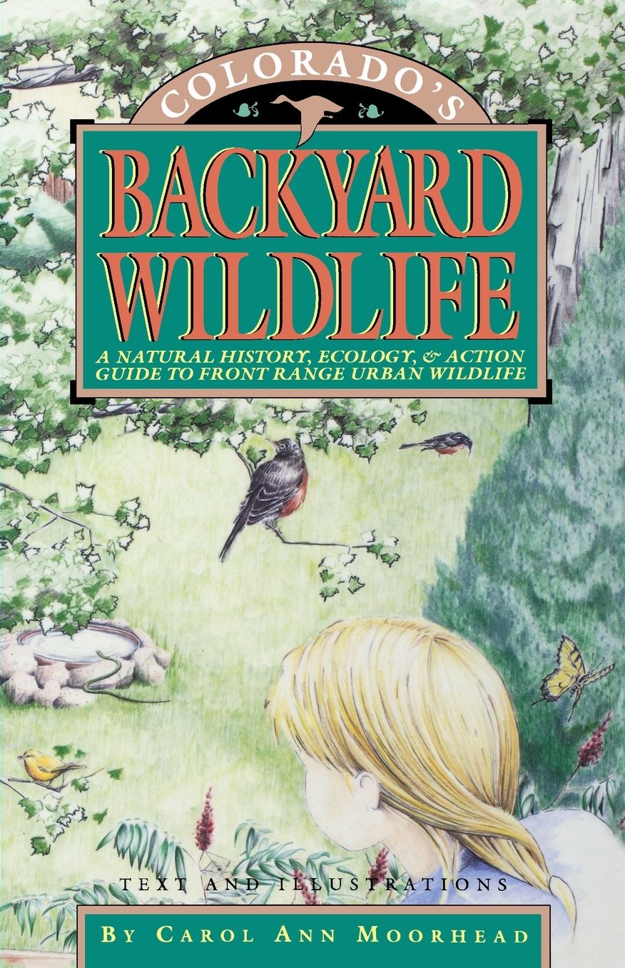 Colorado's Backyard Wildlife: A Natural History, Ecology, and Action Guide to Front Range Urban Wildlife