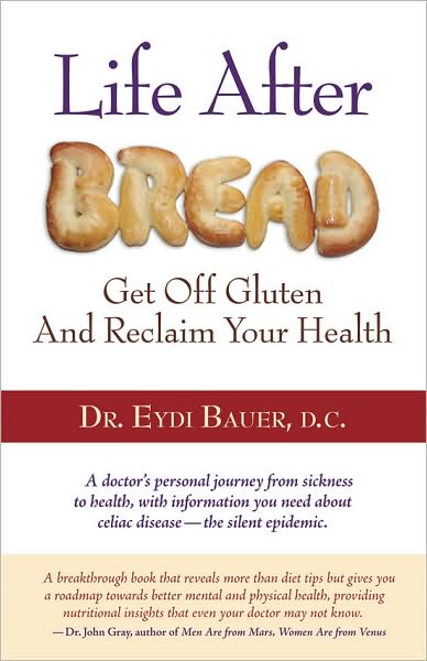Life after Bread: How to Get off Gluten and Reclaim Your Health