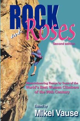 Rock and Roses : Mountaineering Essays by Some of the World's Best Women Climbers of the 20th Century