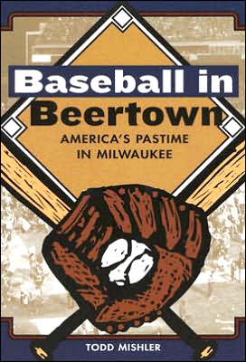 Baseball in Beertown: America's Pastime in Milwaukee