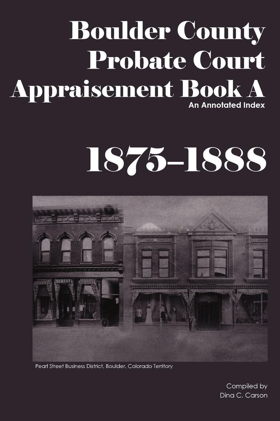 Boulder County Probate Court Appraisement Record A, 1875 - 1888: An Annotated Index