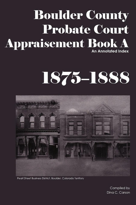 Boulder County Probate Court Appraisement Record A, 1875 - 1888: An Annotated Index