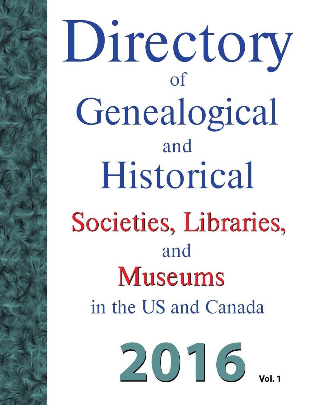 Directory of Genealogical and Historical Societies, Libraries and Museums in the US and Canada, 2016, Vol 1