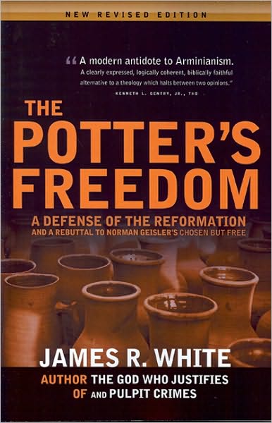 Potter's Freedom: A Defense of the Reformation and Reply Norman Geisler's Chosen But Free