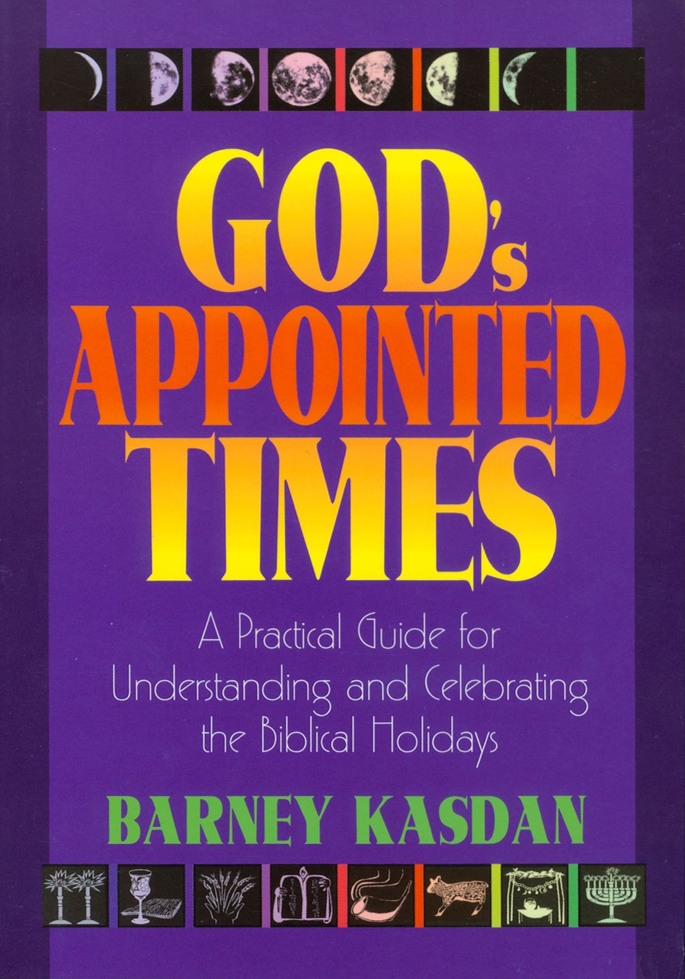 God's Appointed Times-New Edition: A Practical Guide for Understanding and Celebrating the Biblical Holy Days