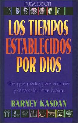 Los Tiempos Establecidos Por Dios: Una Guia Practica para Entender y Celebrar las Fiestas Biblicas