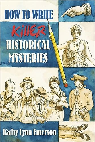 How to Write Killer Historical Mysteries: The Art and Adventure of Sleuthing Through the Past