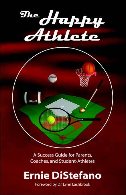 The Happy Athlete: A Success Guide For Parents, Coaches, And Student-Athletes