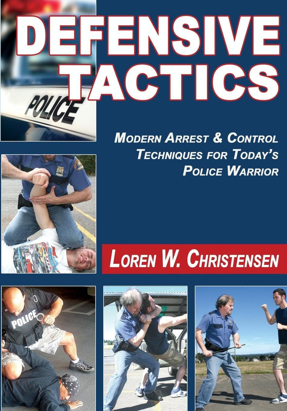 Defensive Tactics: Modern Arrest and Control Techniques for Today's Police Warrior