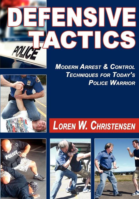 Defensive Tactics: Modern Arrest and Control Techniques for Today's Police Warrior