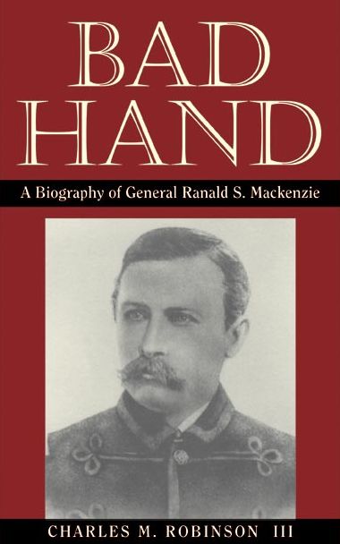 Bad Hand: A Biography of General Ranald S. Mackenzie