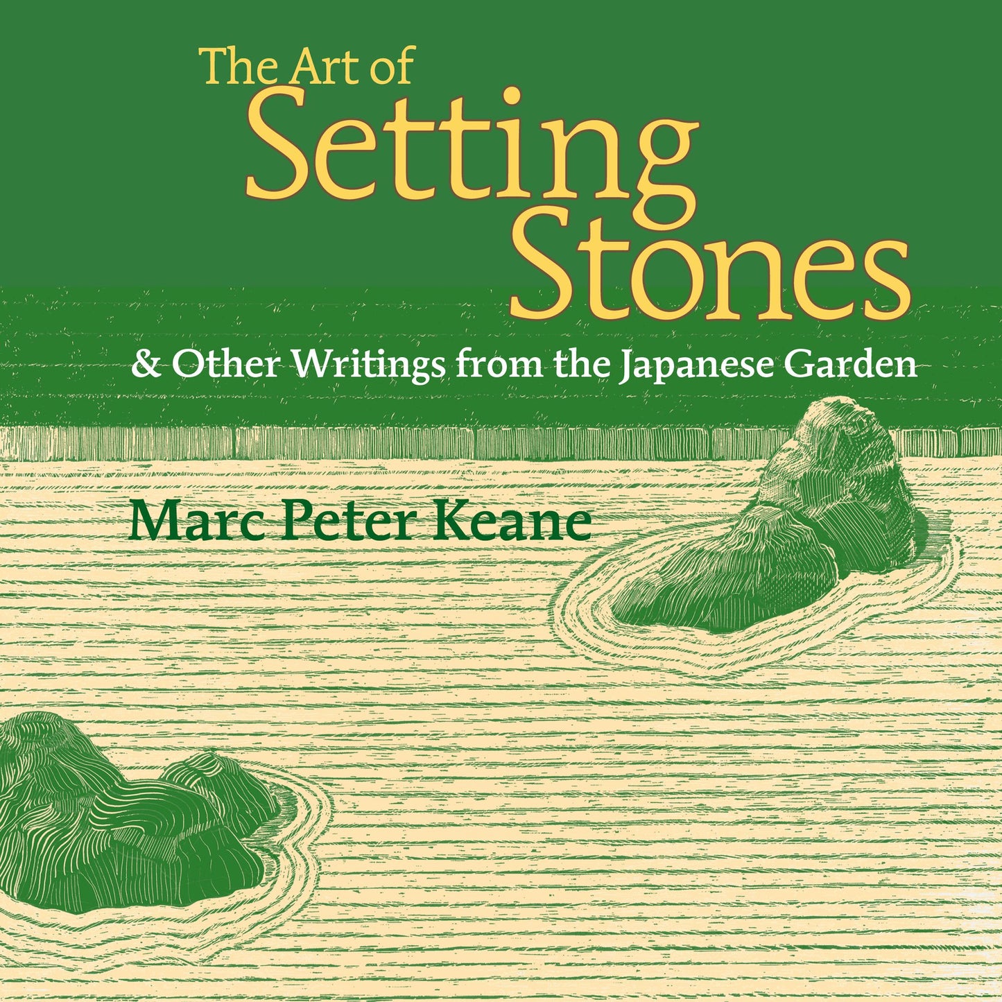 The Art of Setting Stones: And Other Writings from the Japanese Garden