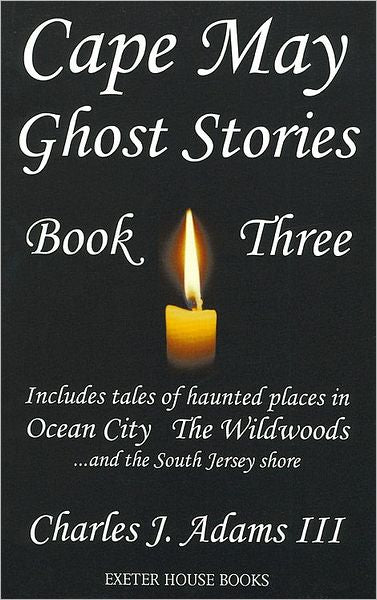 Cape May Ghost Stories Book 3: Includes Tales of Haunted Places in Ocean City The Wildwoods...and the South Jersey Shore
