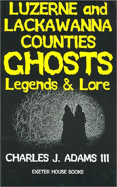 Luzerne and Lackawanna Counties Ghosts: Legends and Lore
