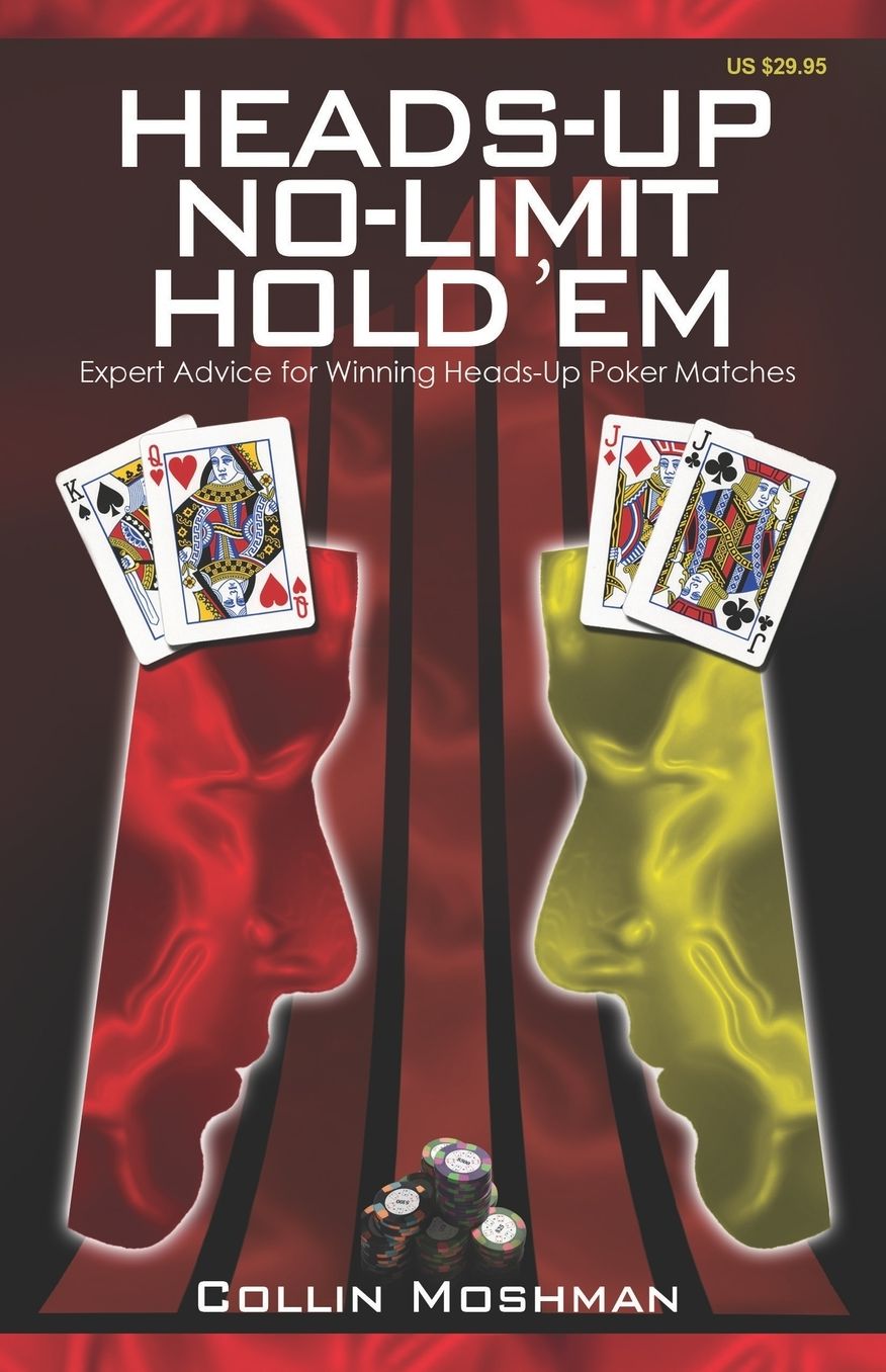 Heads-up No-Limit Hold 'em: Expert Advice for Winning Heads-up Poker Matches
