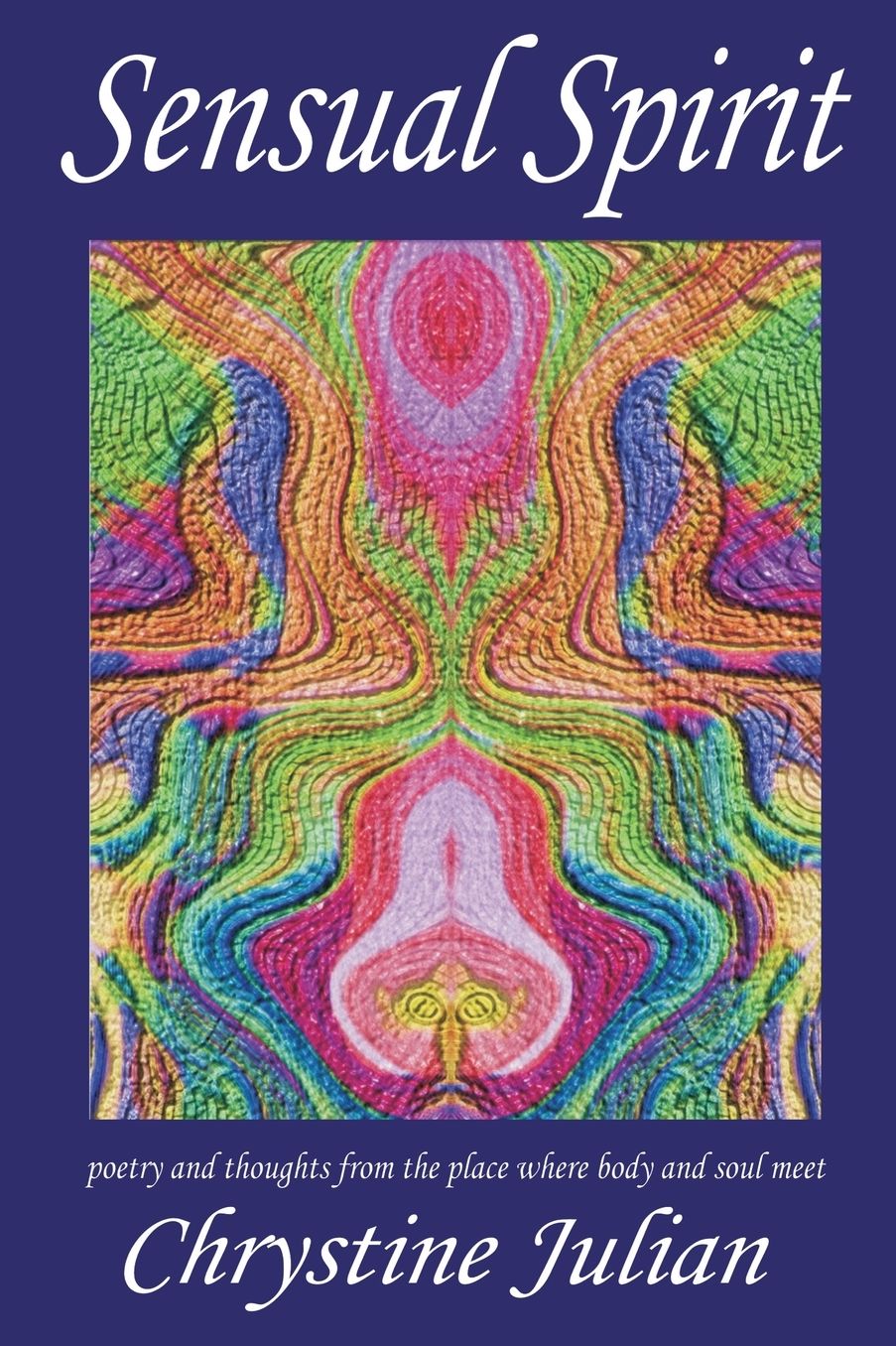Sensual Spirit...Poetry And Thoughts From The Place Where Body And Soul Meet