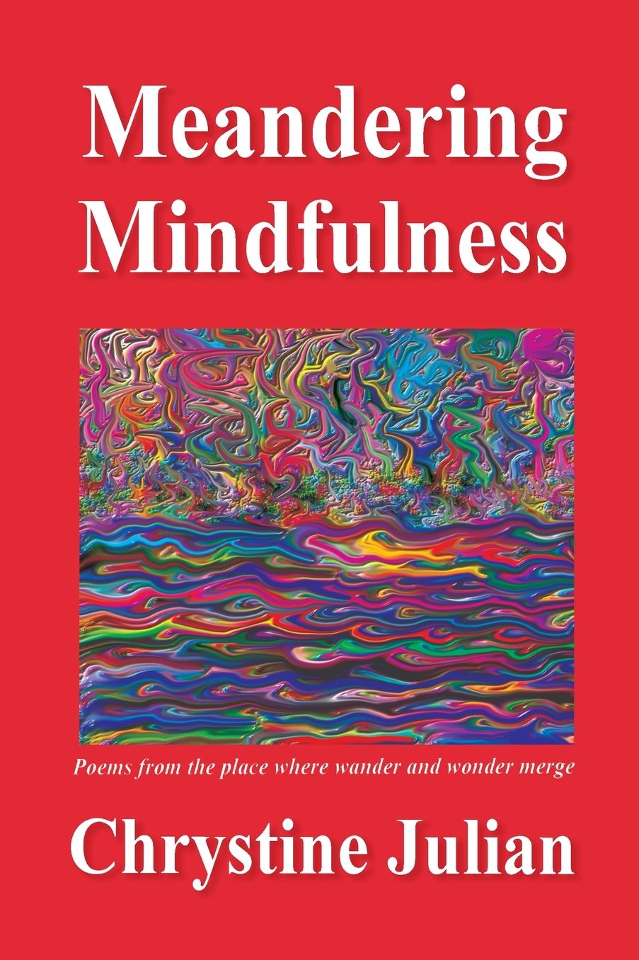 Meandering Mindfulness...Poetry From The Place Where Wander And Wonder Merge