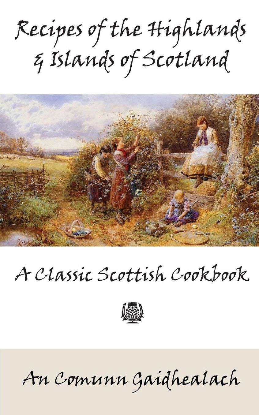 Recipes of the Highlands and Islands of Scotland: Classic Scottish Cookery