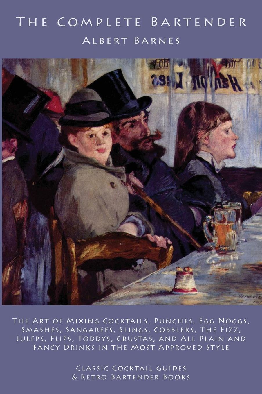 The Complete Bartender: The Art of Mixing Cocktails, Punches, Egg Noggs, Smashes, Sangarees, Slings, Cobblers, the Fizz, Juleps, Flips, Toddys, Crustas, and All Plain and Fancy Drinks in the Most Appropriate Style
