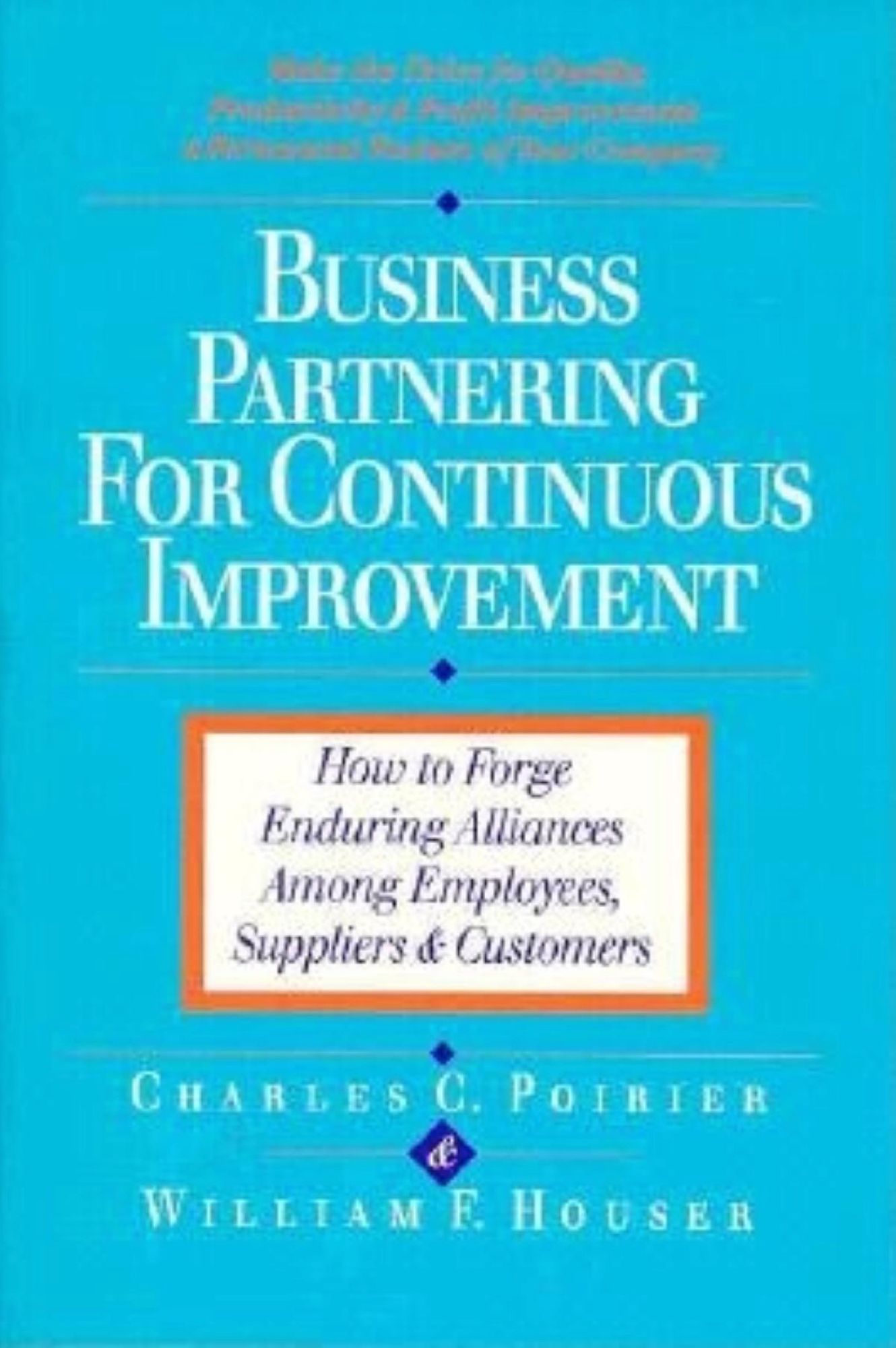 Business Partnering for Continuous Improvement: How to Forge Enduring Alliances among Employees, Suppliers, and Customers