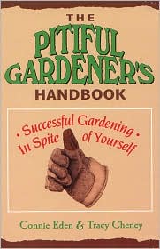 The Pitiful Gardener's Handbook: Successful Gardening In Spite Yourself