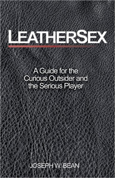 Leathersex: A Guide for the Curious Outsider and the Serious Player