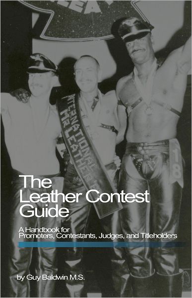 Leather Contest Guide: A Handbook for Promoters, Contestants, Judges, and Title Holders