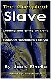 The Compleat Slave: Creating and Living an Erotic Dominant/Submissive Lifestyle