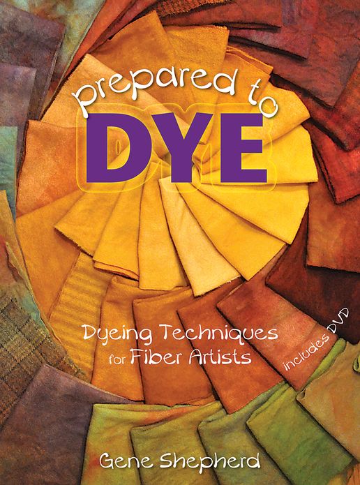 Prepare to Dye: Dyeing Techniques for Fiber Artists