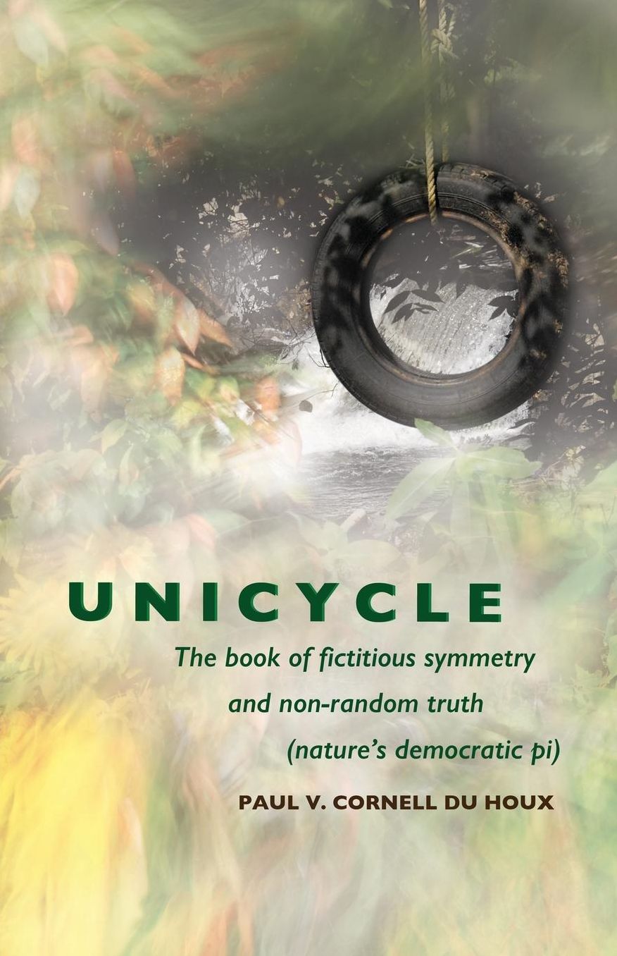 Unicycle, the Book of Fictitious Symmetry and Non-Random Truth (Nature's Democratic Pi)