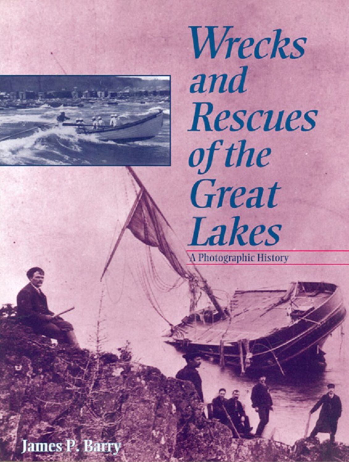 Wrecks and Rescues of the Great Lakes; A Photographic History