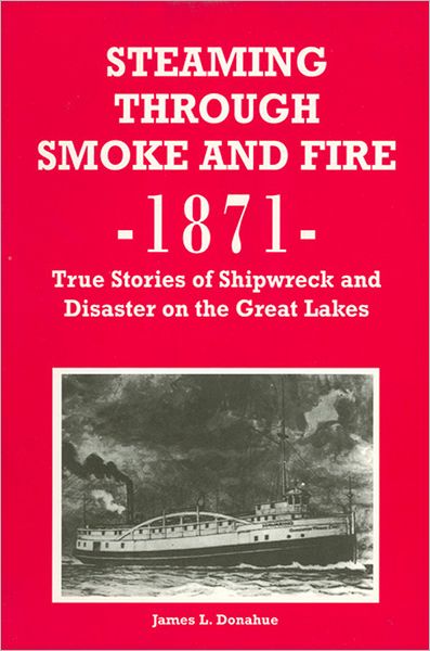 Steaming through Smoke and Fire: True Stories of Shipwreck and Disaster on the Great Lakes