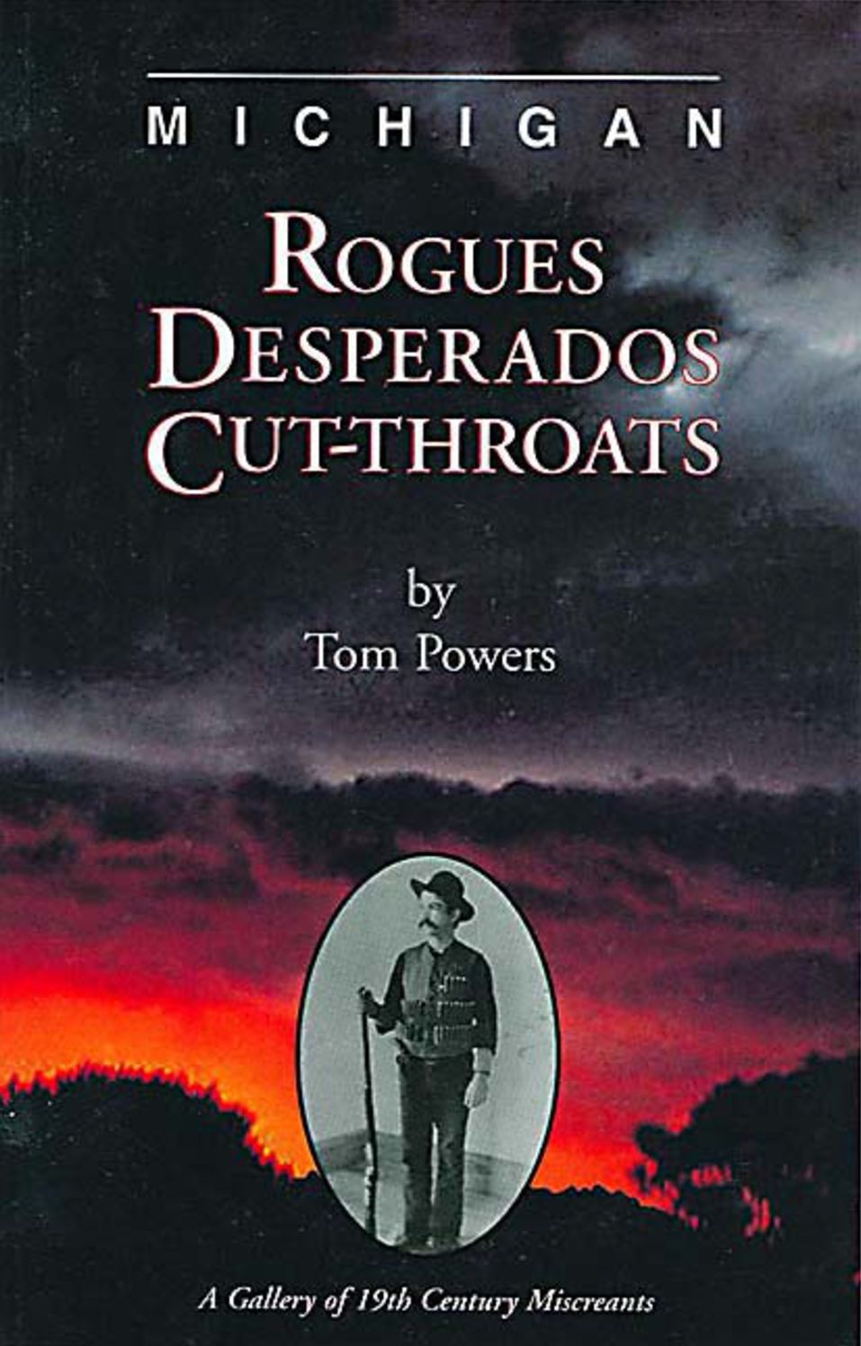Michigan: Rogues, Desperados, Cut-throats: A Gallery of 19th Century Miscreants