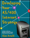 Developing Your AS/400 Internet Strategy: A Guide to Business Solutions Created Through This Powerful Partnership