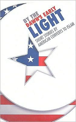 By the Dawns Early Light: Short Stories by American Converts to Islam