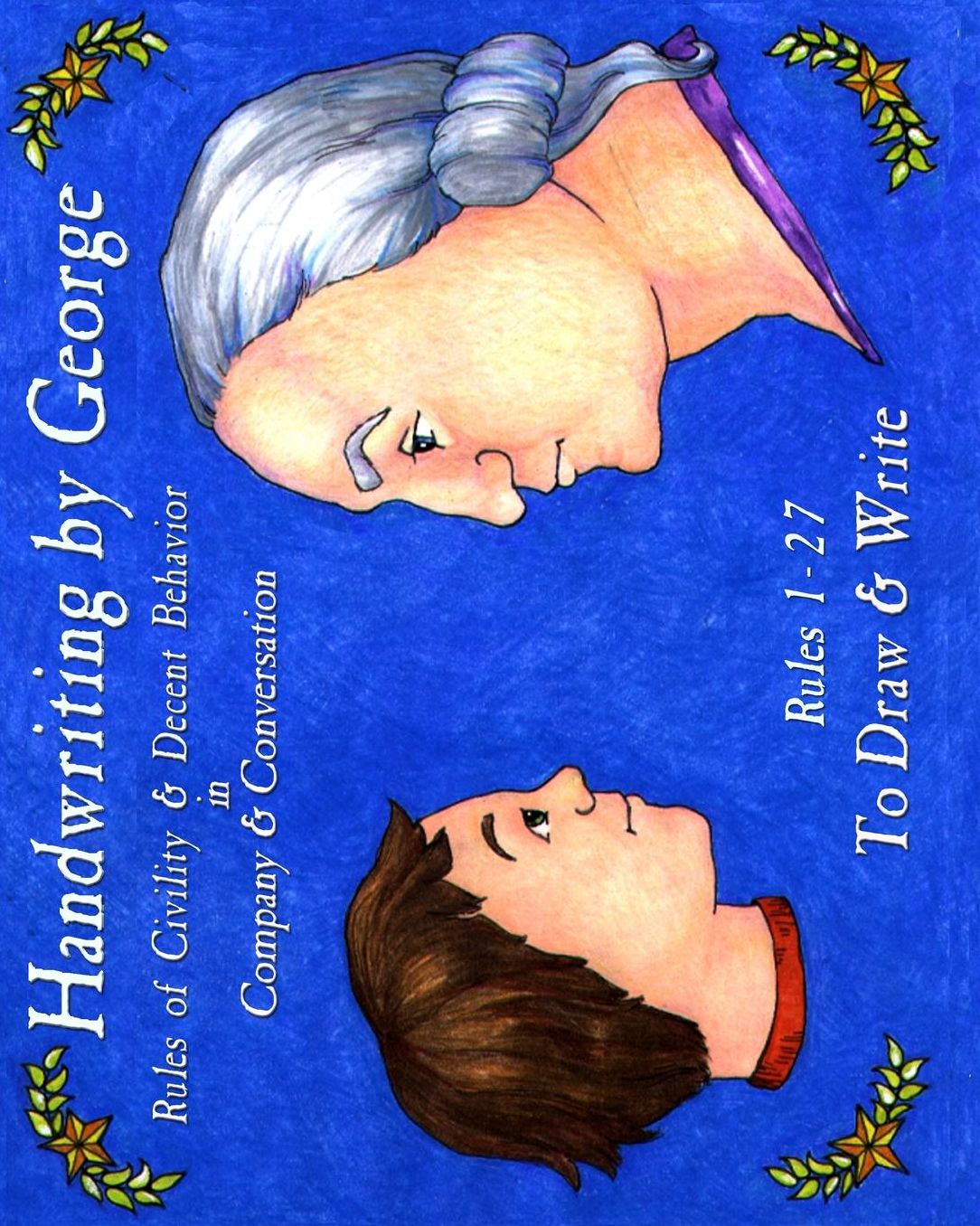 Handwriting by George 1-27: Rules of Civility and Decent Behaviour in Company and Conversation: Rules 1-27 to Draw and Write