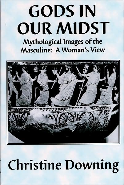 Gods in Our Midst: Mythological Images of the Masculine - A Woman's View