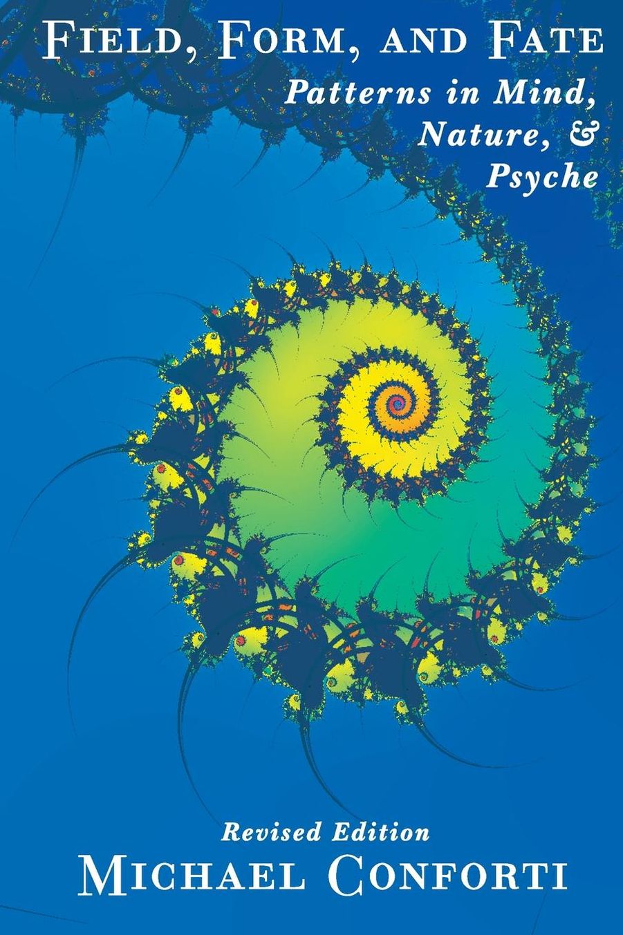 Field Form and Fate: Patterns in Mind, Nature, and Psyche
