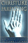 Christlike Parenting: Taking The Pain Out of Parenting