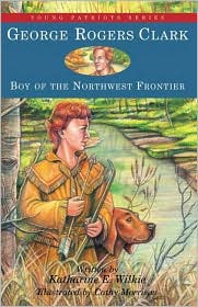 George Rogers Clark: Boy of the Northwest Frontier