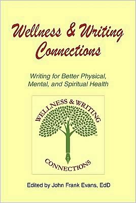 Wellness & Writing Connections: Writing for Better Physical, Mental, and Spiritual Health