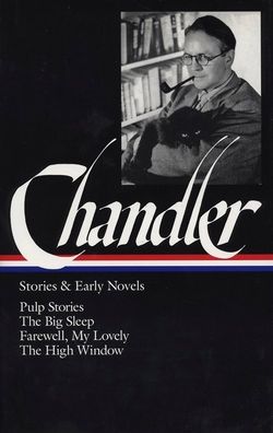 Raymond Chandler: Stories and Early Novels (Pulp Stories, The Big Sleep, Farewell, My Lovely, The High Window) (Library of America)