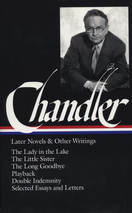 Raymond Chandler: Later Novels & Other Writings (The Lady in the Lake, The Little Sister, The Long Goodbye, Playback, Double Indemnity, Selected Essays and Letters) (Library of America)